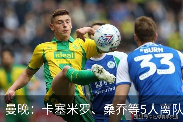 曼晚：卡塞米罗、桑乔等5人离队，曼联已经节省83万英镑周薪