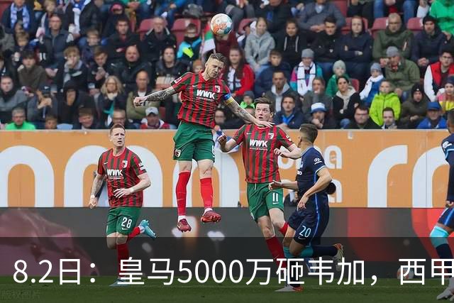8.2日：皇马5000万砸韦加，西甲后防军备竞赛要来了？